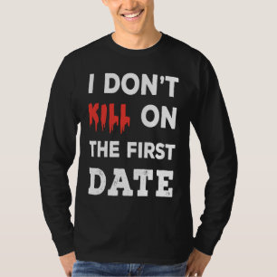 I Don't Kill on The First Date Funny Quote T-Shirt