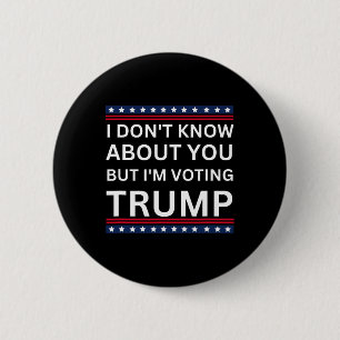 I Don't Know About You But Im Voting Trump 2024 El Button