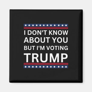 I Don't Know About You But Im Voting Trump 2024 El Magnet
