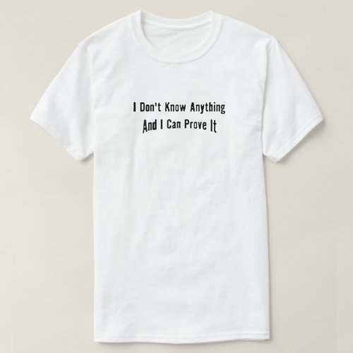 I dont know anything and can prove it T_Shirt