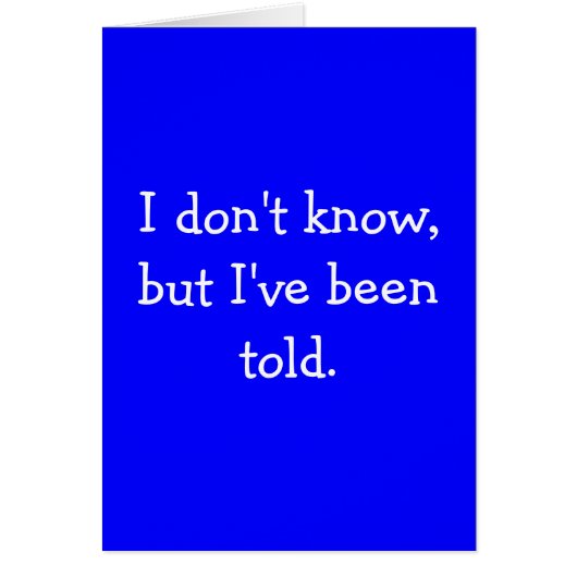 I don't know, but I've been told. Cards (Front)