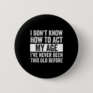 I Don't Know How To Act - I've Never Been This Old Button