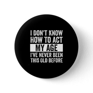 I Don't Know How To Act - I've Never Been This Old Button