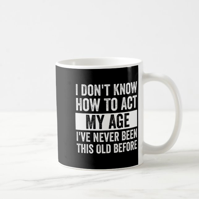 I Don't Know How To Act - I've Never Been This Old Coffee Mug (Right)