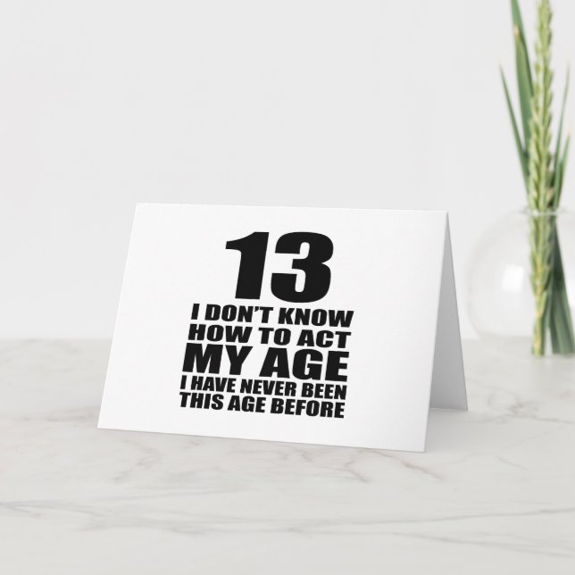 I Don't Know How To Act My Age 13 Birthday Designs Card (Front)