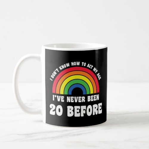 I Dont Know How To Act My Age 20th Cute Rainbow B Coffee Mug