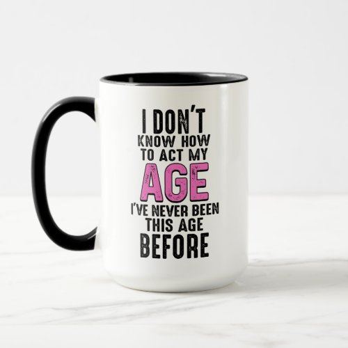 I Dont Know How To Act My Age Birthday Funny Mug