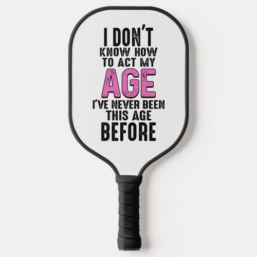 I Dont Know How To Act My Age Birthday Gag Pickleball Paddle