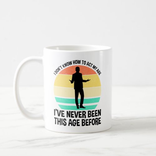 I Dont Know How To Act My Age Coffee Mug
