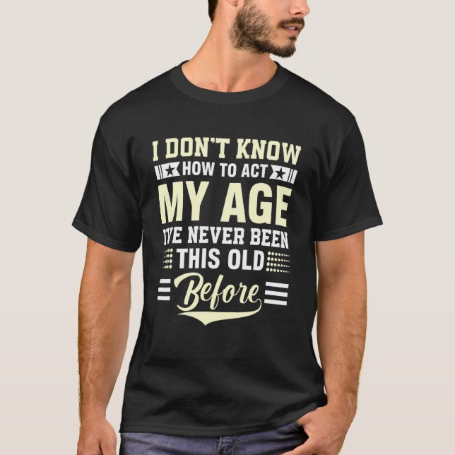 I Don't Know How To Act My Age Distressed Look Fun T-Shirt (Front)