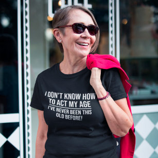 https://rlv.zcache.com/i_dont_know_how_to_act_my_age_funny_ageing_saying_t_shirt-r_d9qki_307.jpg