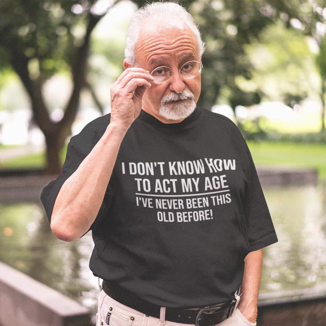 I Don't Know How To Act My Age Funny Ageing Saying T-Shirt (Creator Uploaded)