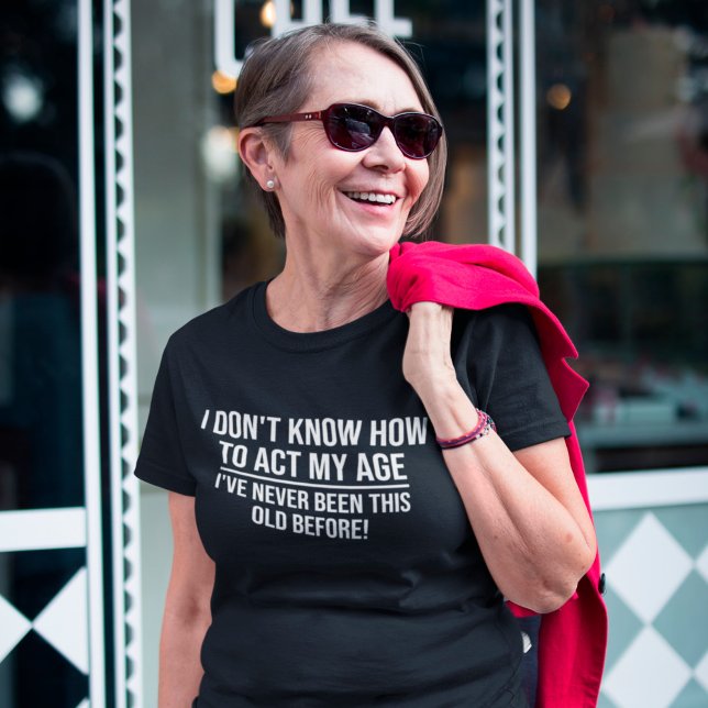 I Don't Know How To Act My Age Funny Ageing Saying T-Shirt (Creator Uploaded)