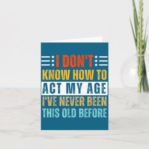 I Don't Know How To Act My Age Funny Old Birthday 
