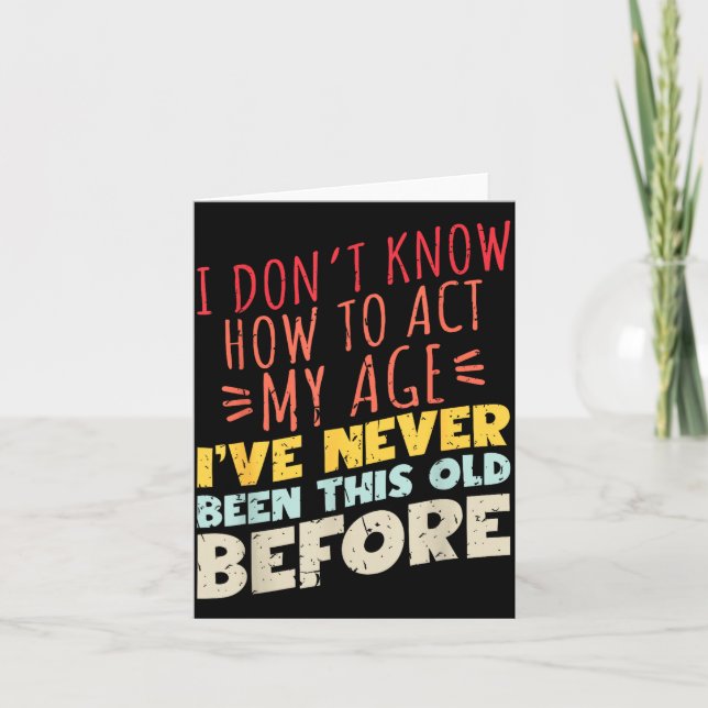 I Don't Know How To Act My Age Funny Old Birthday  Card (Front)