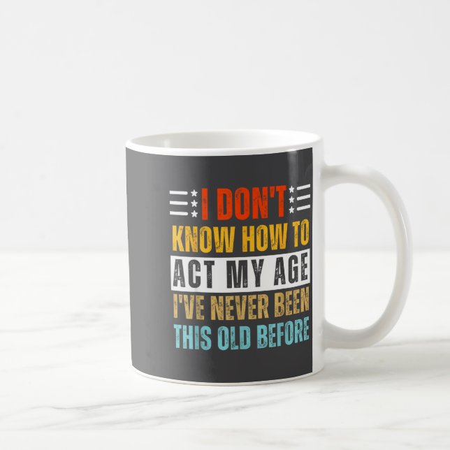 I Don't Know How To Act My Age Funny Old Birthday  Coffee Mug (Right)