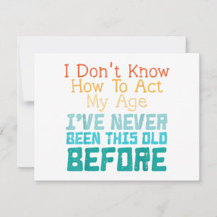I Don't Know How To Act My Age Funny Old Birthday Invitation