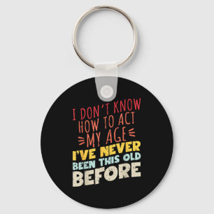 I Don't Know How To Act My Age Funny Old Birthday  Keychain
