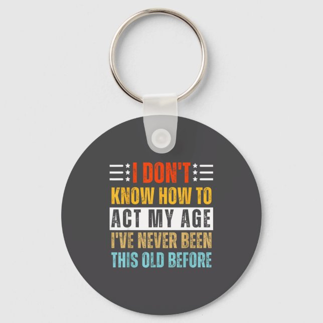 I Don't Know How To Act My Age Funny Old Birthday  Keychain (Front)