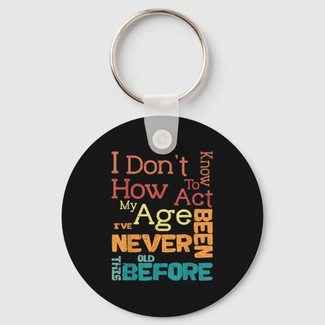 I Don't Know How To Act My Age Funny Old Birthday  Keychain (Front)