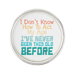 I Don't Know How To Act My Age Funny Old Birthday Lapel Pin