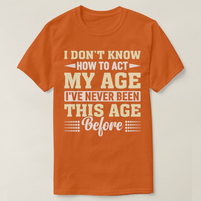 I Dont Know How To Act My Age Funny Old People Men T-Shirt (Design Front)