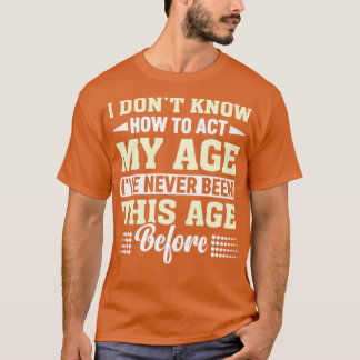 I Dont Know How To Act My Age Funny Old People Men T-Shirt