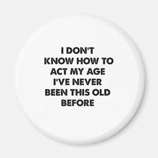 I Don't Know How To Act My Age Funny Retirement  Magnet (Front)