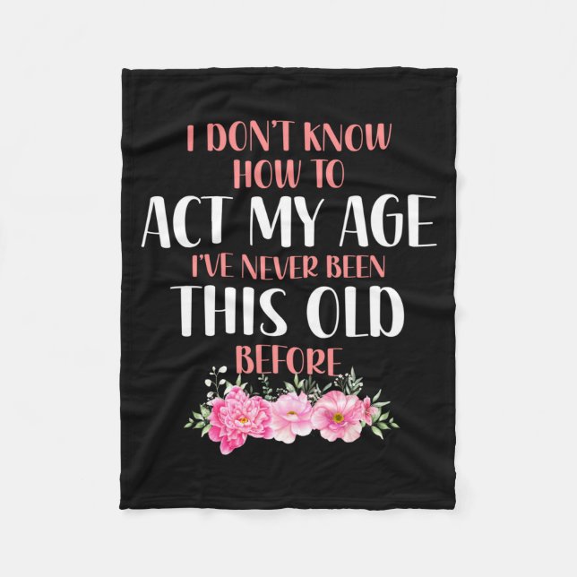 I Don't Know How To Act My Age. Funny Sayings For  Fleece Blanket (Front)