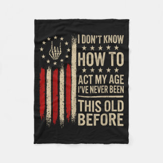 I Dont Know How To Act My Age Ive Been This Old Fleece Blanket