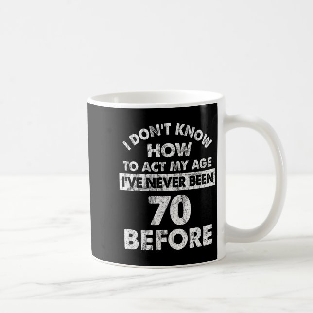 I Don't Know How To Act My Age I've Never Been 70  Coffee Mug (Right)