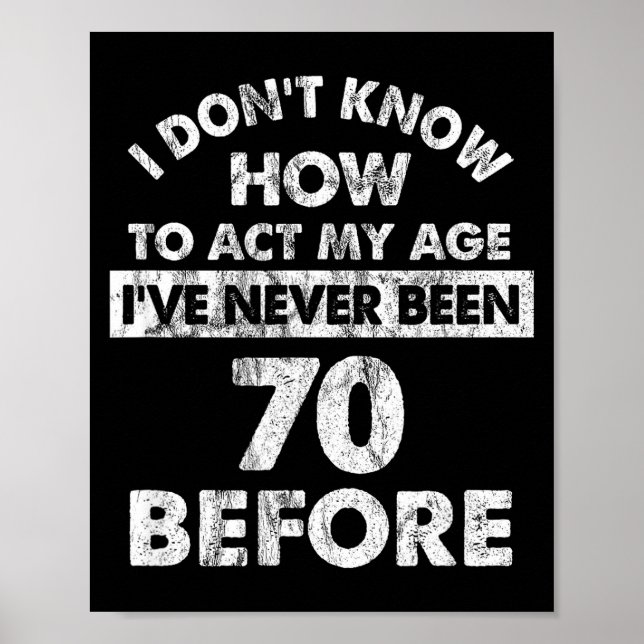 I Don't Know How To Act My Age I've Never Been 70  Poster (Front)