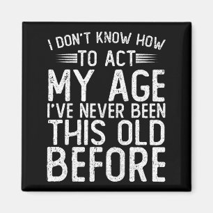 I Dont Know How To Act My Age Ive Never Been  Magnet