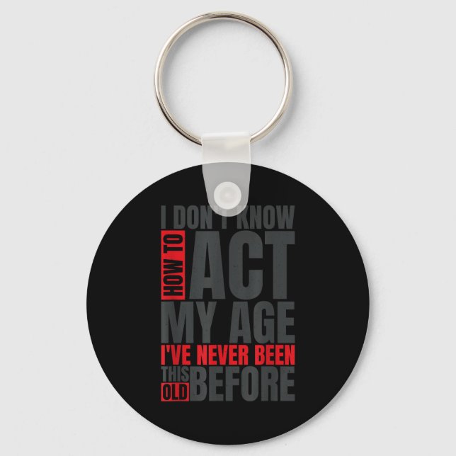 I Don't Know How To Act My Age I've Never Been Thi Keychain (Front)