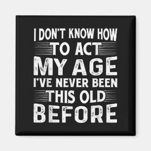 I Dont Know How To Act My Age Ive Never Been This Magnet