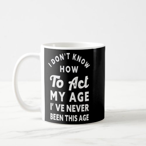 I Dont Know How To Act My Age Old People Retro Sa Coffee Mug