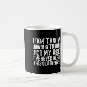 I Dont Know How To Act My Age Old People Sayings Coffee Mug