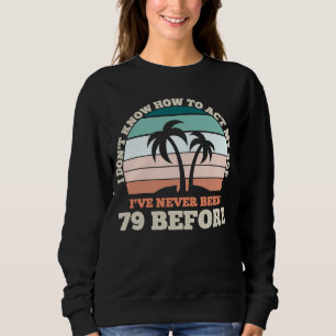I Don't Know How To Act My Age Sarcastic 79th Birt Sweatshirt