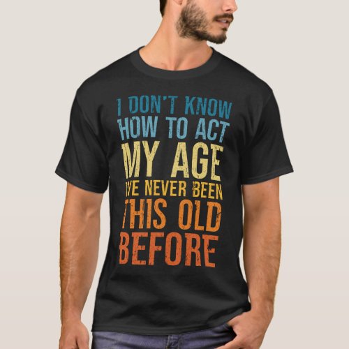 I Dont Know How to Act My Age Shirt Retro Style