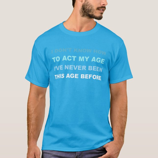 I don't know how to act my age. T-shirt. T-Shirt (Front)