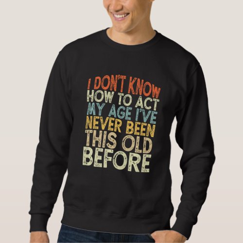 I Dont Know How To Act My Age Vintage Funny Sayin Sweatshirt