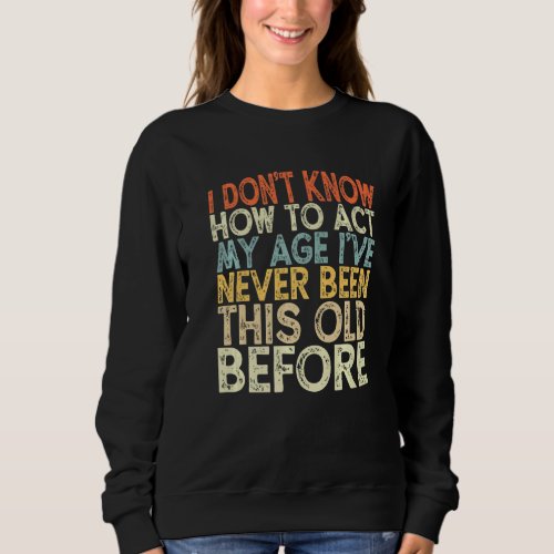 I Dont Know How To Act My Age Vintage Funny Sayin Sweatshirt