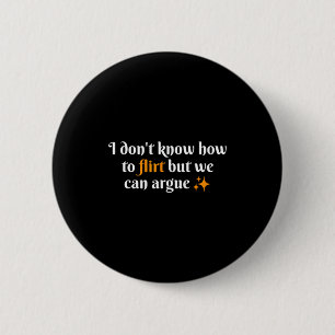 I Dont Know How To Flirt We Can Argue Funny Dating Button
