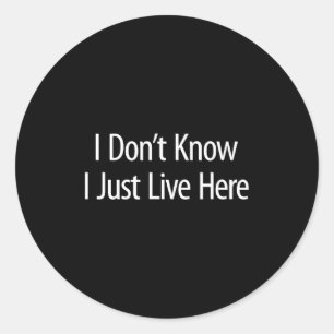 I Don't Know - I Just Live Here - Classic Round Sticker
