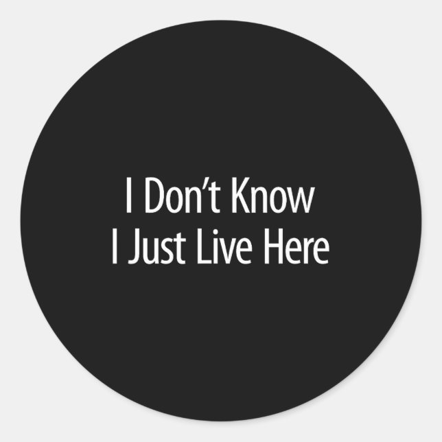 I Don't Know - I Just Live Here -  Classic Round Sticker (Front)