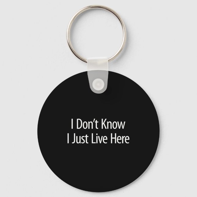 I Don't Know - I Just Live Here -  Keychain (Front)