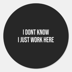 I Don't Know I Just Work Here Classic Round Sticker