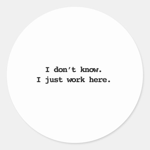 I dont know I just work here Classic Round Sticker