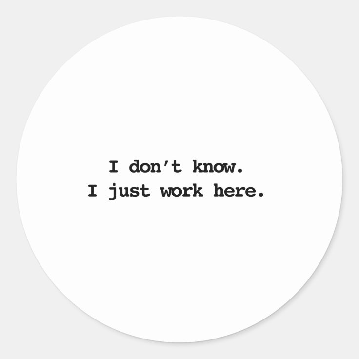 I Don't Know I Just Work Here Classic Round Sticker 