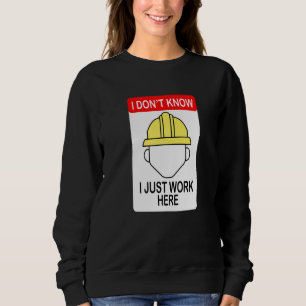 I Don't Know I Just Work Here Construction Worker Sweatshirt